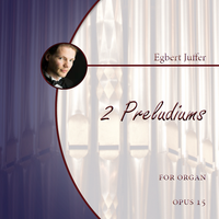 Egbert Juffer: 2 Preludiums for Organ, Opus 15 (.PDF)