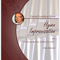 David Llewellyn Green: Christmas Hymn Improvisation on 'Once in Royal David's City' for Organ (.PDF)