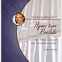 David Llewellyn Green: Hymn tune Prelude on 'When I Survey the Wondrous Cross' for Organ (.PDF)
