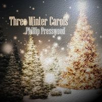 Three Winter Carols by Phillip Presswood