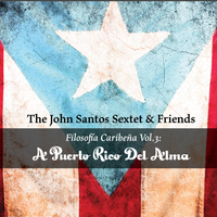Filosofía Caribeña Vol.3: A Puerto Rico Del Alma by John Santos Sextet & Friends