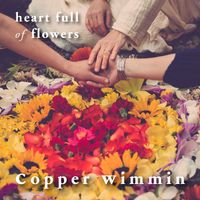 Heart Full of Flowers  by Copper Wimmin