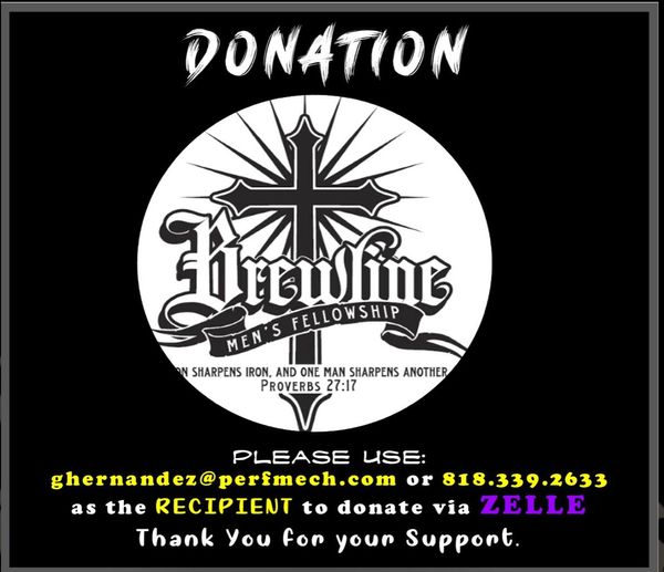 Blessings Brewline Bro. 
If your lead to give/donate to Brewline. We have setup Zelle for Brewline.

If you don't have Zelle setup in your bank account you will have to sign up for Zelle once you are in your account. 

Once you have Zelle setup, you will use either email 
( ghernandez@perfmech.com or phone Number 818.339.2633 ) as the Recipient for Brewline. 

THANK YOU FOR YOUR SUPPORT!!
ALL for the GLORY GOD CHRIST JESUS !
