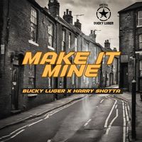 Make It Mine by Bucky Luger x Harry Shotta