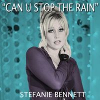 Can U Stop The Rain by Stefanie Bennett