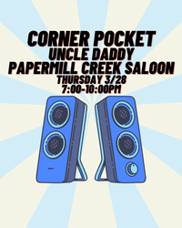 Corner Pocket and Uncle Daddy @ Papermill Creek Saloon