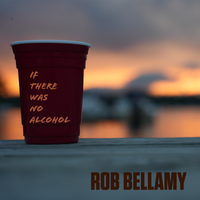 If There Was No Alcohol by Rob Bellamy