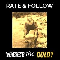 Where's the Gold? by Rate & Follow