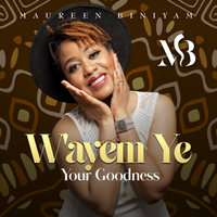 W'ayem Ye (Your Goodness) by Maureen Biniyam