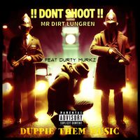Don't Shoot by Mr Dirt lungren (feat, Durty Murkz)