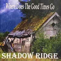 Where Does the Good Times Go by CF Bailey & Shadow Ridge