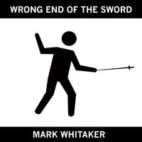 Wrong End of the Sword by Mark Whitaker