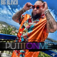 Put It On Me  by Big Blanco 