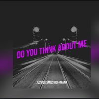 Do You Think About Me by Jessica Sands Hoffmann