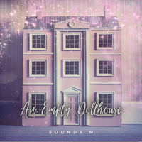 An Empty Dollhouse by Sounds M