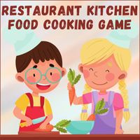 Restaurant Kitchen Food Cooking Game by Cyberwave Orchestra