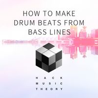How to Make Drum Beats from Bass Lines by Hack Music Theory