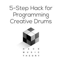 5-Step Hack for Programming Creative Drums by Hack Music Theory