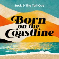 Born on the Coastline by Jack & The Tall Guy