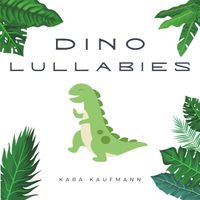 Dino Lullabies by Kara Kaufmann