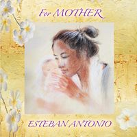 For Mother by Esteban Antonio