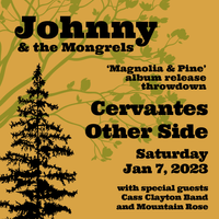 Johnny & The Mongrels - Magnolia & Pine Album Release Show; With Cass Clayton Band & Mountain Rose