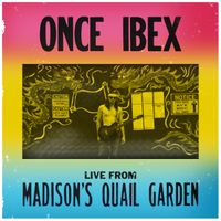 Live From Madison's Quail Garden by Once Ibex