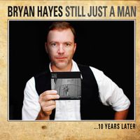 Still Just A Man…10 Years Later by Bryan Hayes 