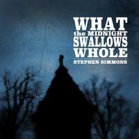 What The Midnight Swallows Whole by Stephen Simmons