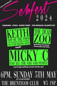Sebfest 24 (private event) Micky C & All the Sad, Sad People / The Dead Zoo / Keith Top Of The Pops & His Minor UK Indie Celebrity All-Star Backing Band