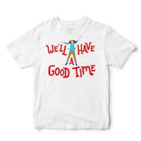 We'll Have a Good Time T-Shirt