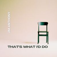 That's What I'd Do  by Jim Anthony