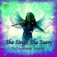 She Sings, She Soars by Julie-Anne Grace