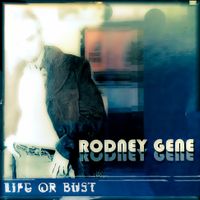 Life Or Bust by Rodney Gene Junior - 2004 (BMI - ASCAP)