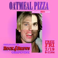 Oatmeal Pizza UNPLUGGED at Rock and Brews Grapevine