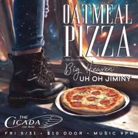 Oatmeal Pizza / Big Heaven / Uh Oh Jimmy