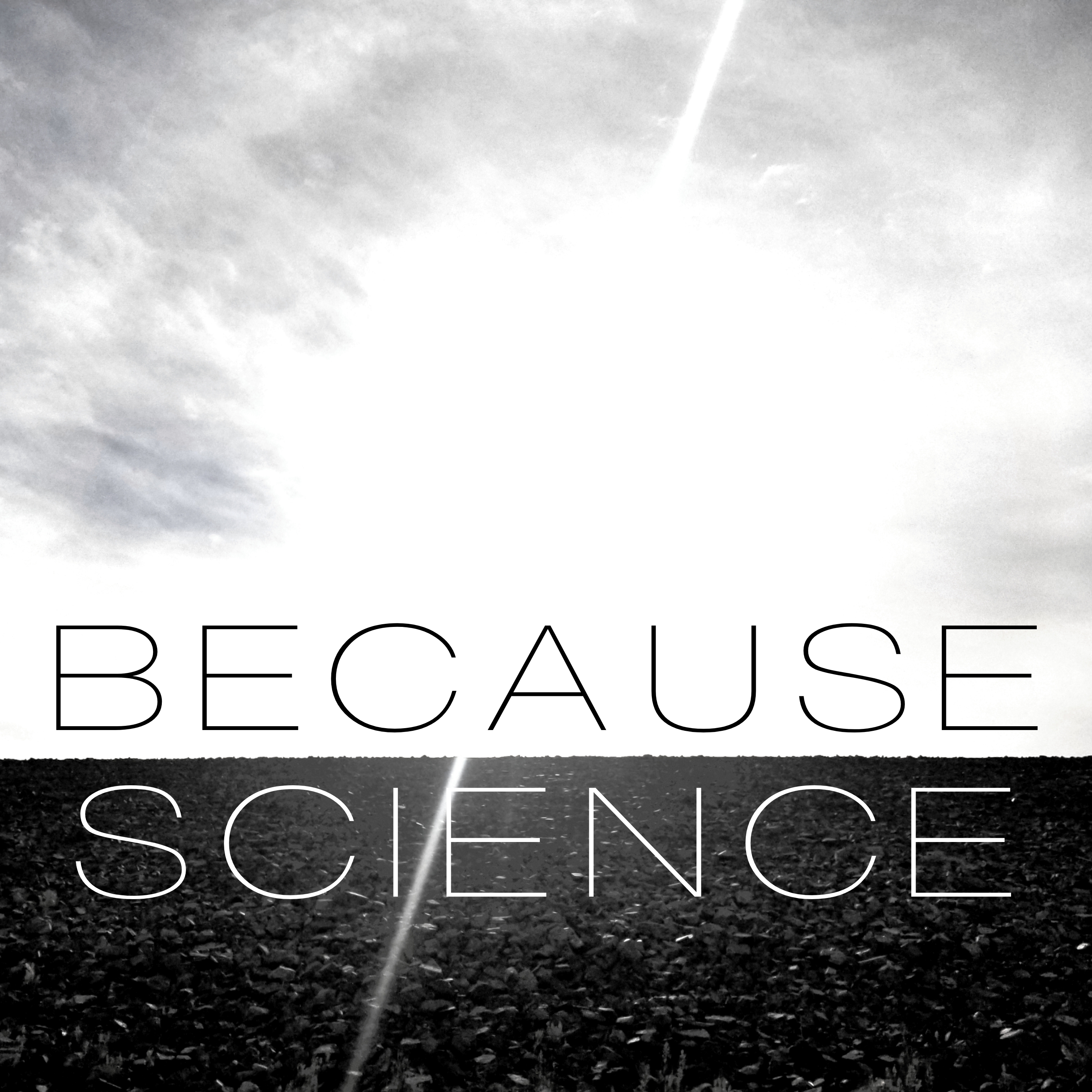 Because Science