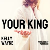 Your King by Kelly Wayne
