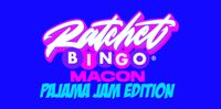 Ratchet Bingo - Macon Pajama Jam Edition