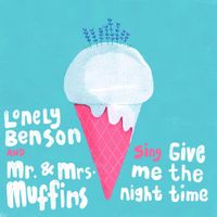 Give Me The Nighttime by Lonely Benson + Mr. & Mrs. Muffins