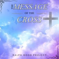 The Message of the Cross by Ralph Good Project