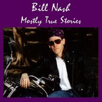 Mostly True Stories by Bill Nash