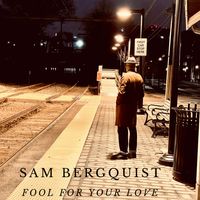 Fool For Your Love by Sam Bergquist