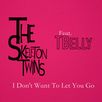 I Don't Want To Let You Go by The Skeleton Twins. (Feat-TBelly)