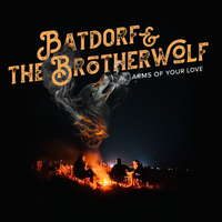 Arms of your Love (released May 2023) by Batdorf  & The Brother Wolf