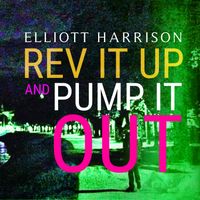 Rev It Up And Pump It Out by Elliott Harrison