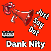 Just Say Dat by Dank Nity