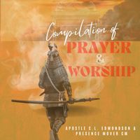 Compilations of Prayer & Worship by Apostle C. L. Edmondson & Presence Mover CM