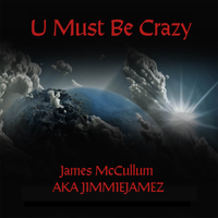 U Must Be Crazy by James McCullum AKA Jimmiejamez