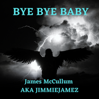 Bye Bye Baby by James McCullum AKA Jimmiejamez